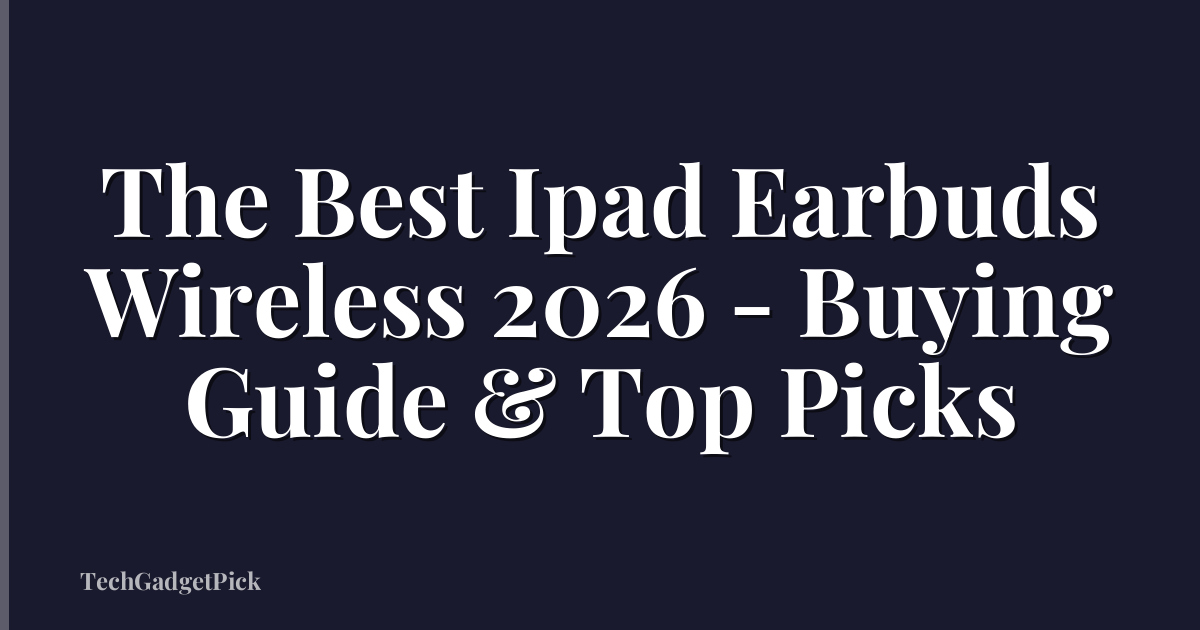 The Best Ipad Earbuds Wireless 2026 - Buying Guide & Top Picks