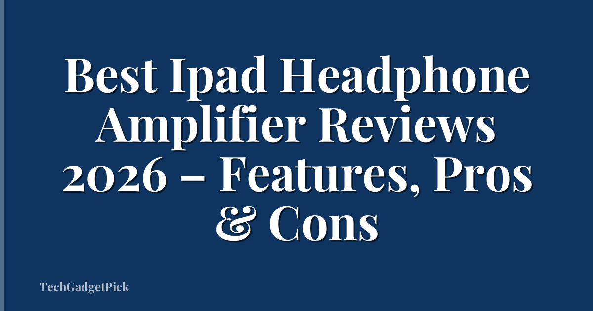 Best Ipad Headphone Amplifier Reviews 2026 – Features, Pros & Cons