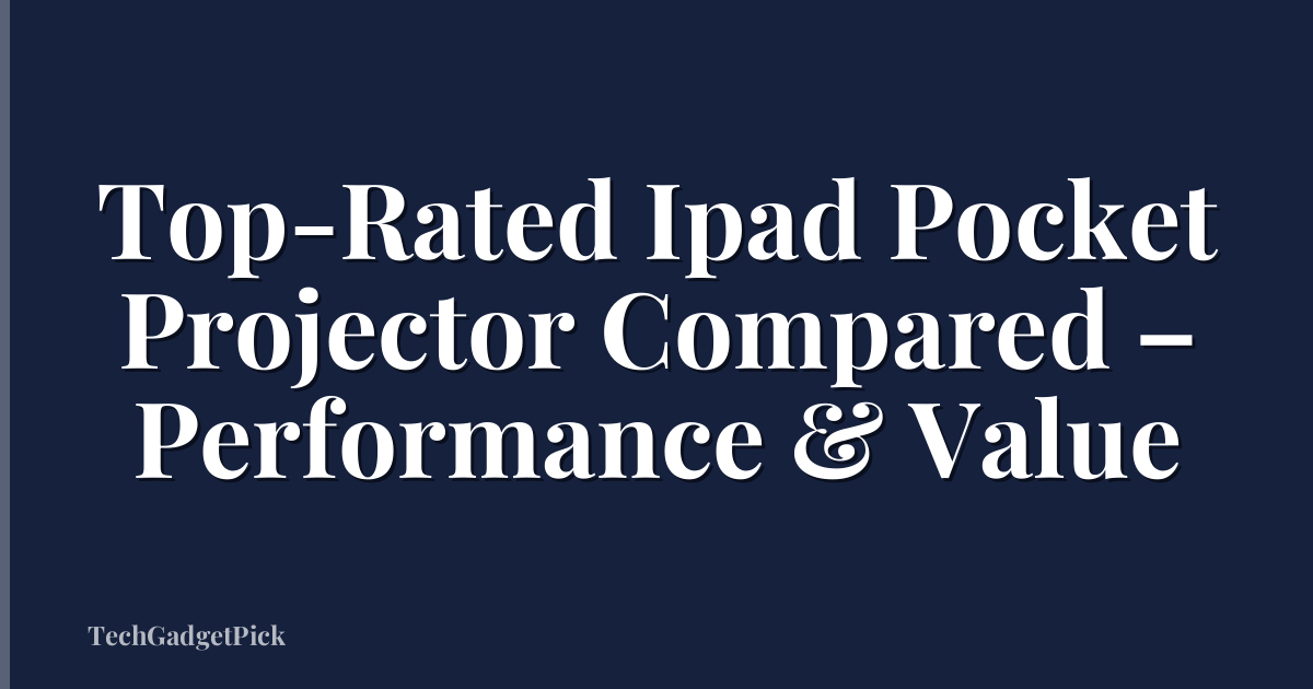 Top-Rated Ipad Pocket Projector Compared – Performance & Value