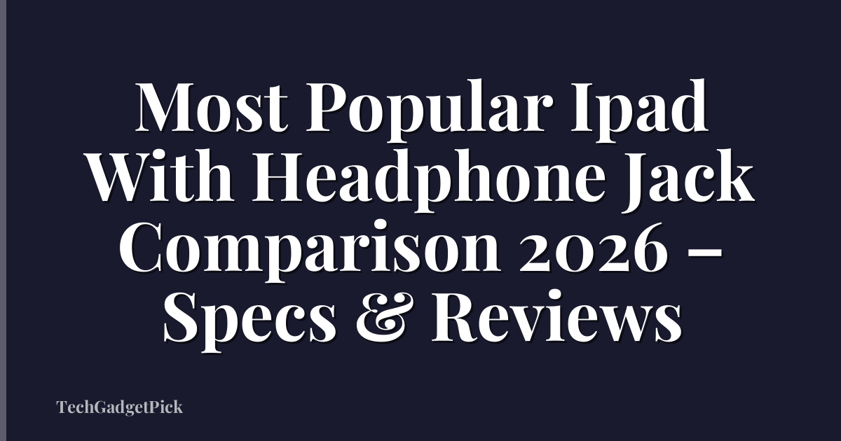 Most Popular Ipad With Headphone Jack Comparison 2026 – Specs & Reviews