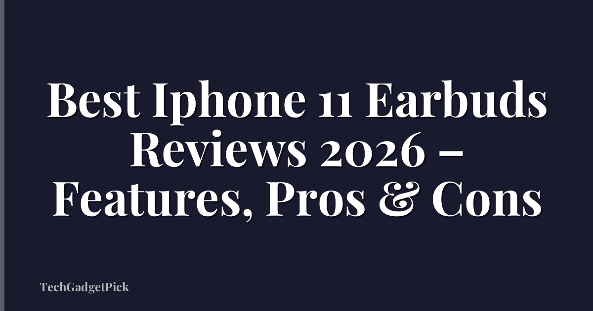 Best Iphone 11 Earbuds Reviews 2026 – Features, Pros & Cons