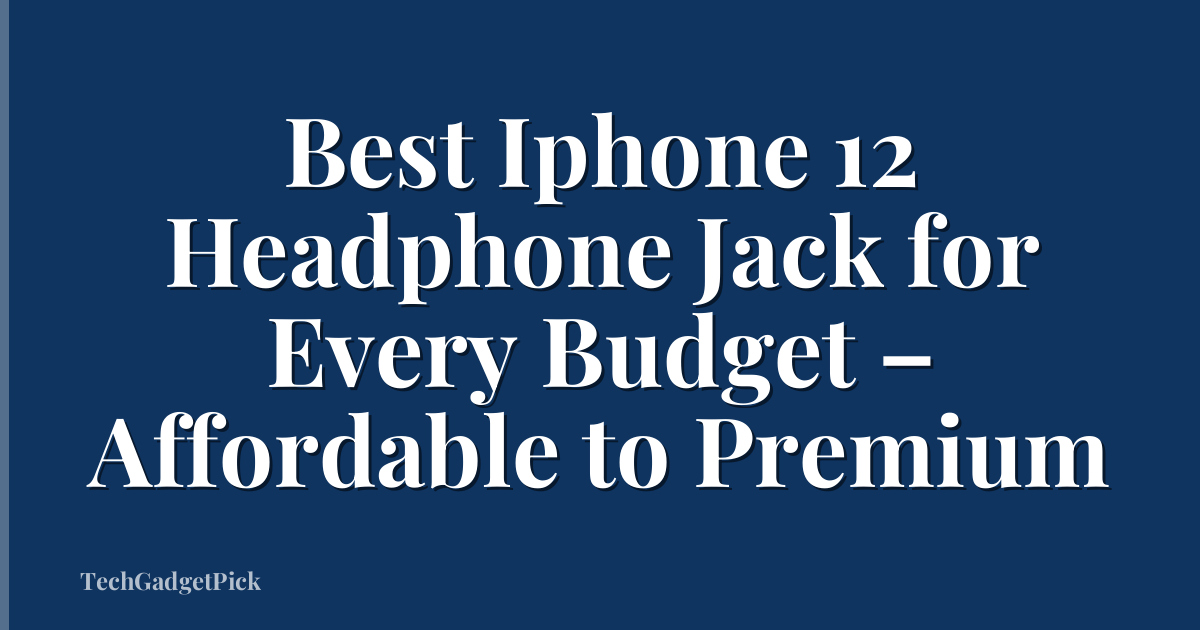 Best Iphone 12 Headphone Jack for Every Budget – Affordable to Premium