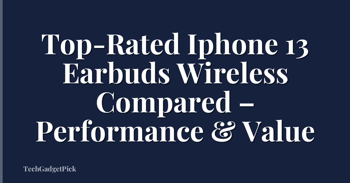 Top-Rated Iphone 13 Earbuds Wireless Compared – Performance & Value