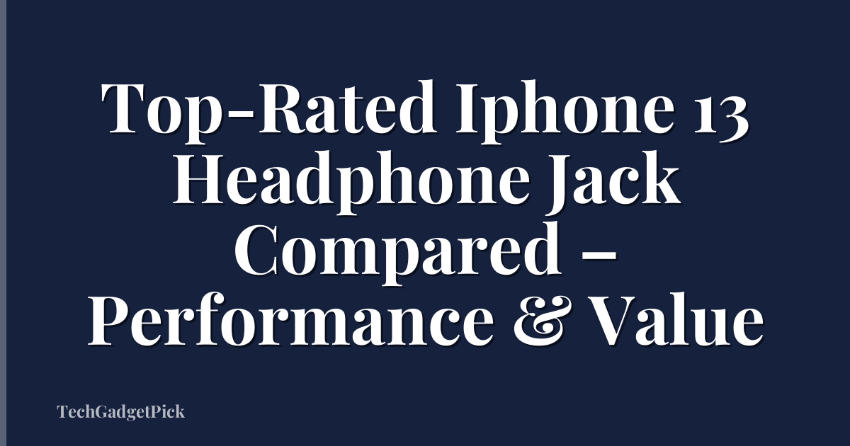Top-Rated Iphone 13 Headphone Jack Compared – Performance & Value