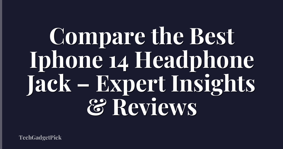 Compare the Best Iphone 14 Headphone Jack – Expert Insights & Reviews