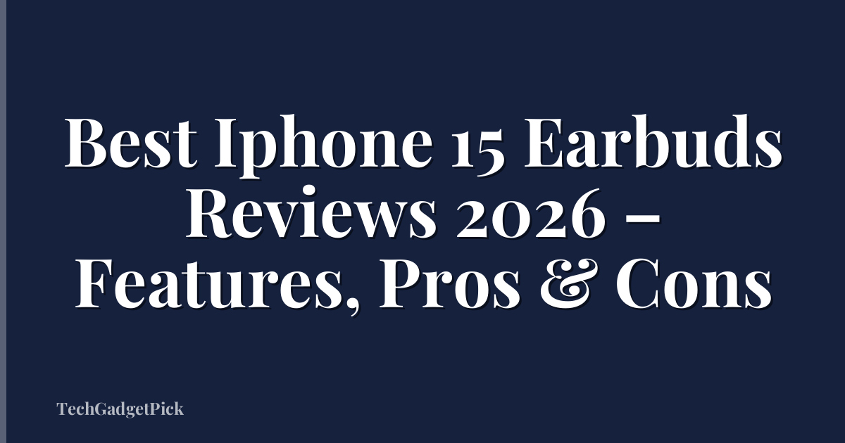 Best Iphone 15 Earbuds Reviews 2026 – Features, Pros & Cons