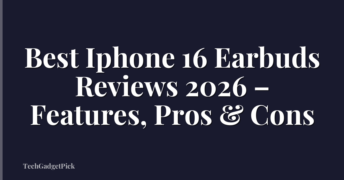 Best Iphone 16 Earbuds Reviews 2026 – Features, Pros & Cons