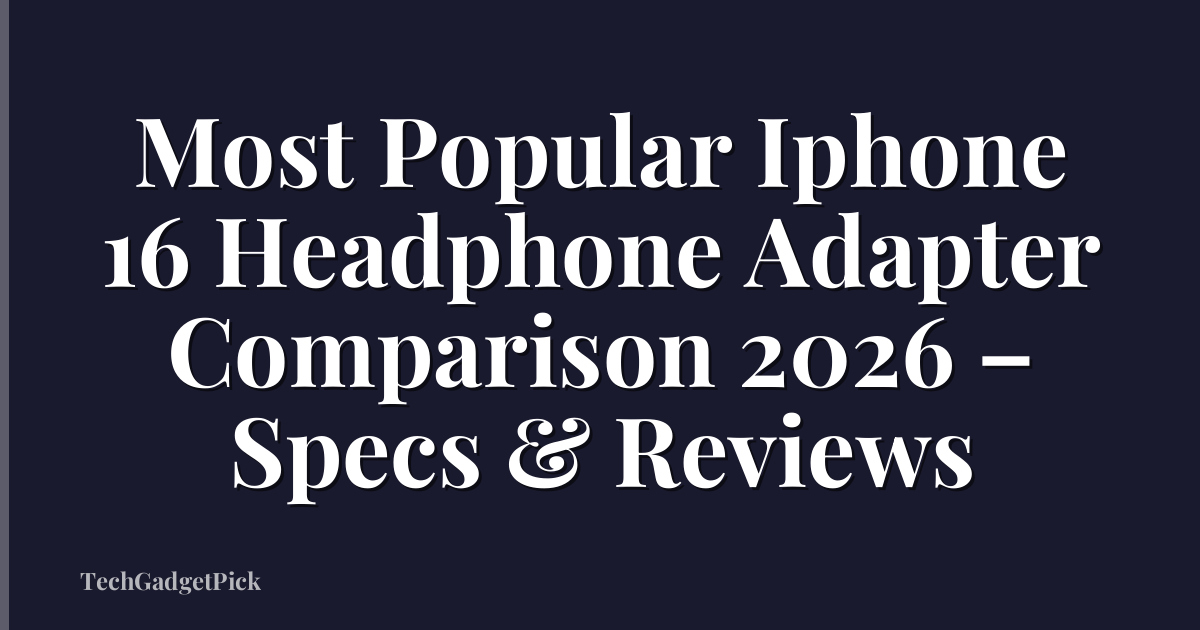 Most Popular Iphone 16 Headphone Adapter Comparison 2026 – Specs & Reviews
