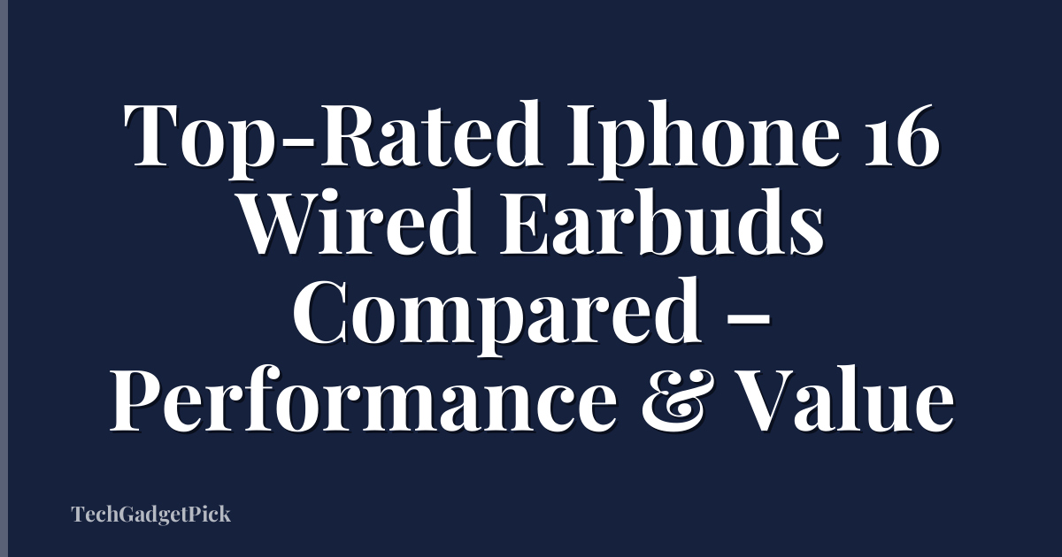 Top-Rated Iphone 16 Wired Earbuds Compared – Performance & Value
