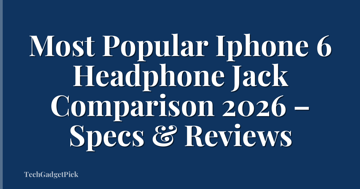 Most Popular Iphone 6 Headphone Jack Comparison 2026 – Specs & Reviews
