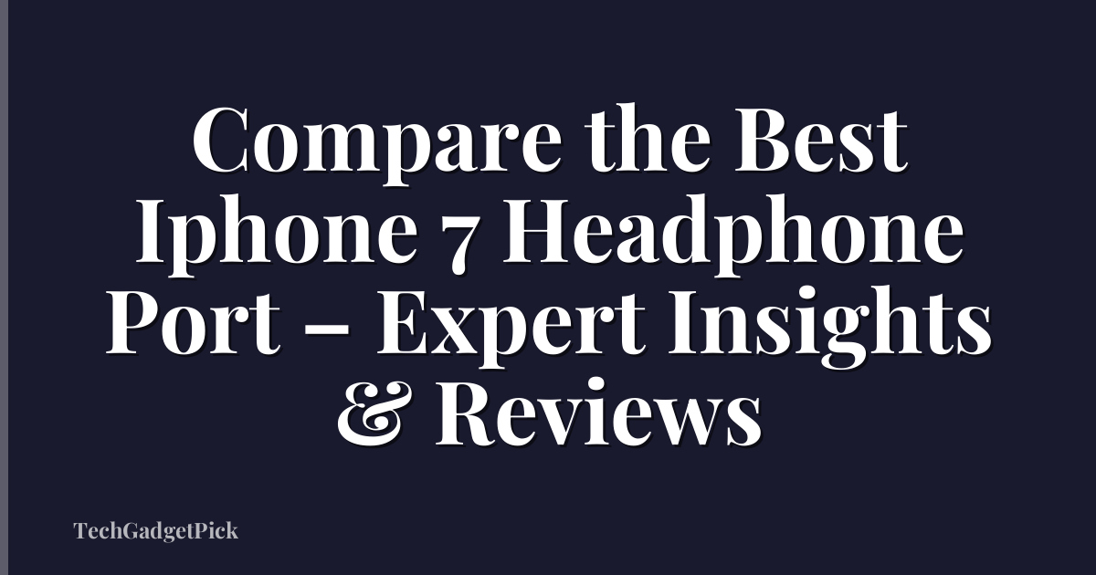 Compare the Best Iphone 7 Headphone Port – Expert Insights & Reviews