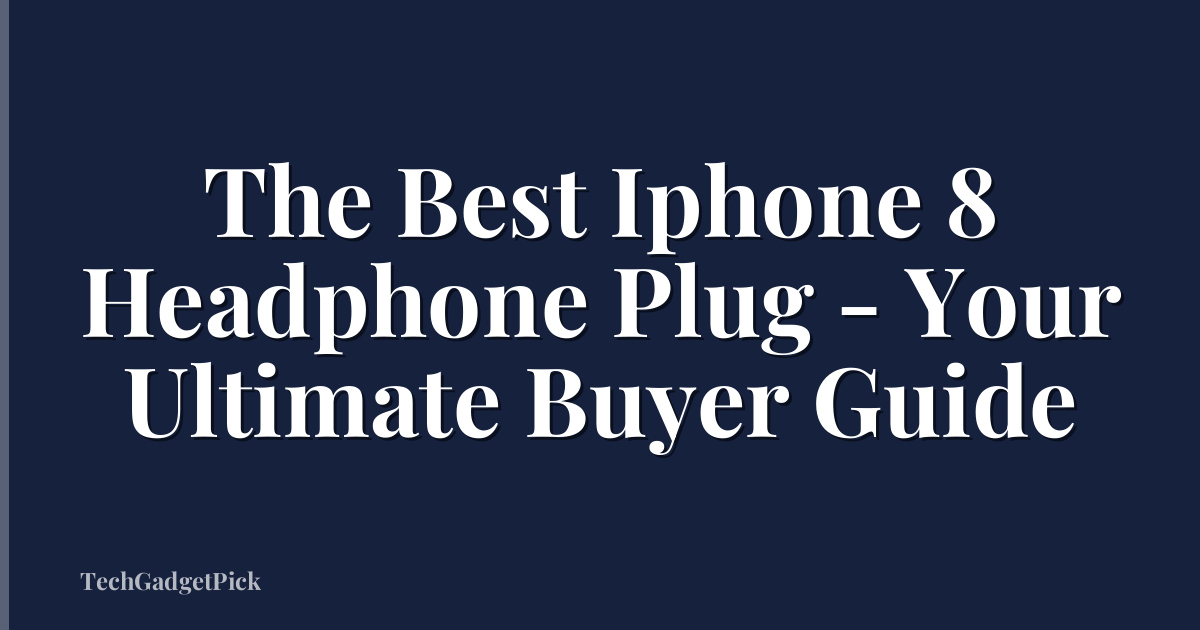 The Best Iphone 8 Headphone Plug - Your Ultimate Buyer Guide