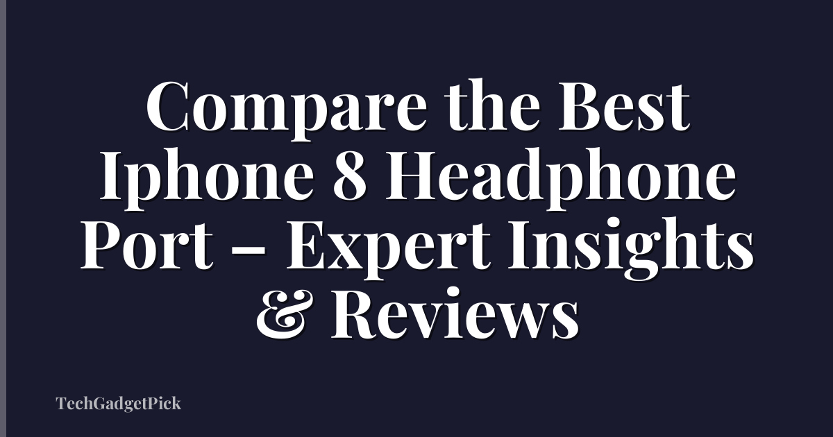Compare the Best Iphone 8 Headphone Port – Expert Insights & Reviews