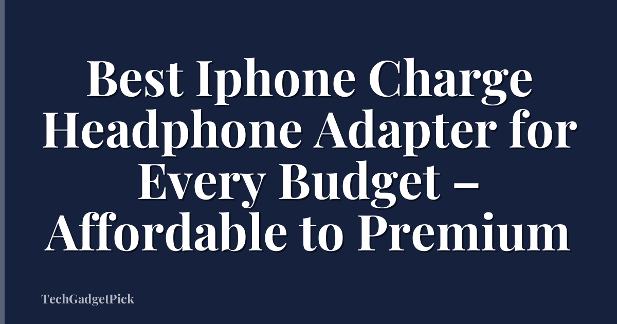 Best Iphone Charge Headphone Adapter for Every Budget – Affordable to Premium