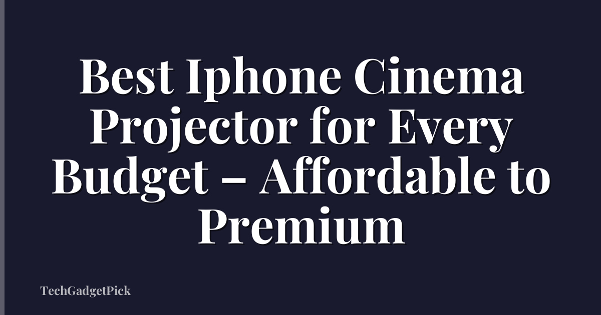 Best Iphone Cinema Projector for Every Budget – Affordable to Premium