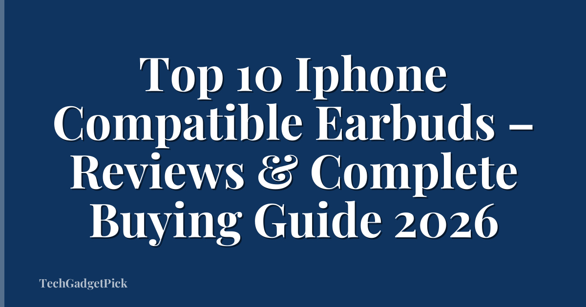Top 10 Iphone Compatible Earbuds – Reviews & Complete Buying Guide 2026