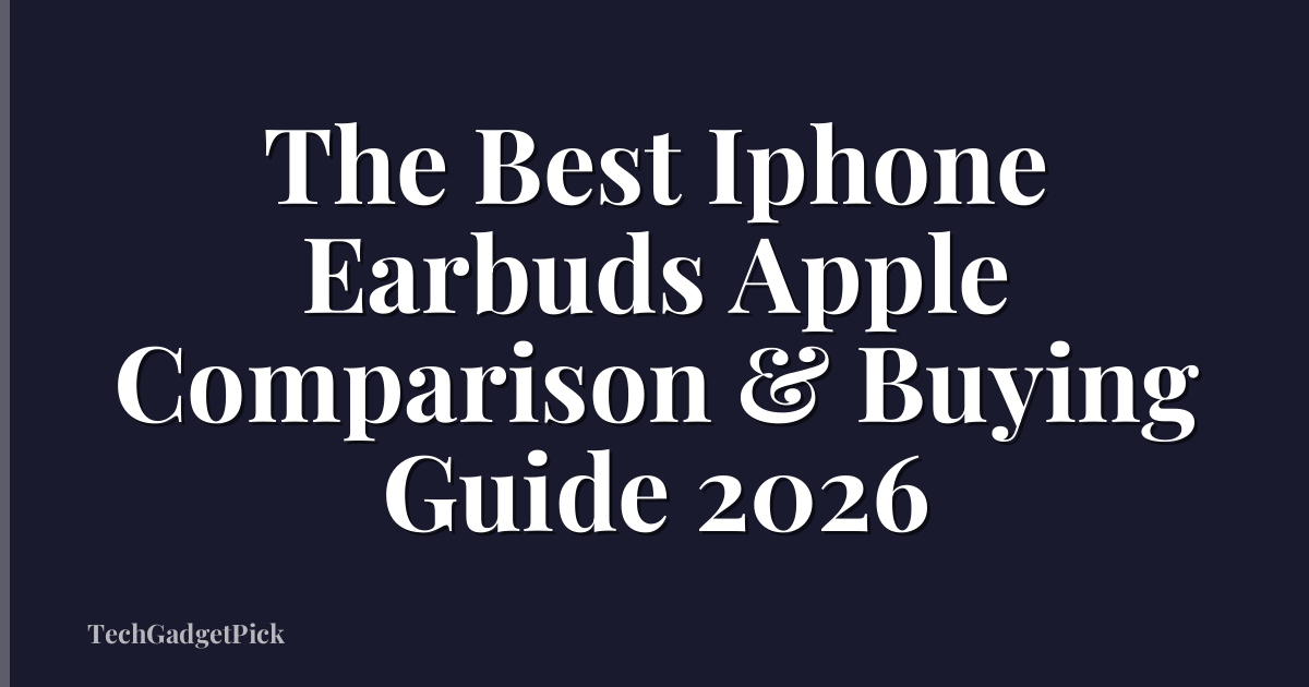 The Best Iphone Earbuds Apple Comparison & Buying Guide 2026