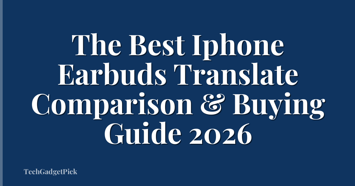 The Best Iphone Earbuds Translate Comparison & Buying Guide 2026