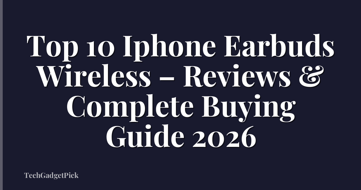 Top 10 Iphone Earbuds Wireless – Reviews & Complete Buying Guide 2026