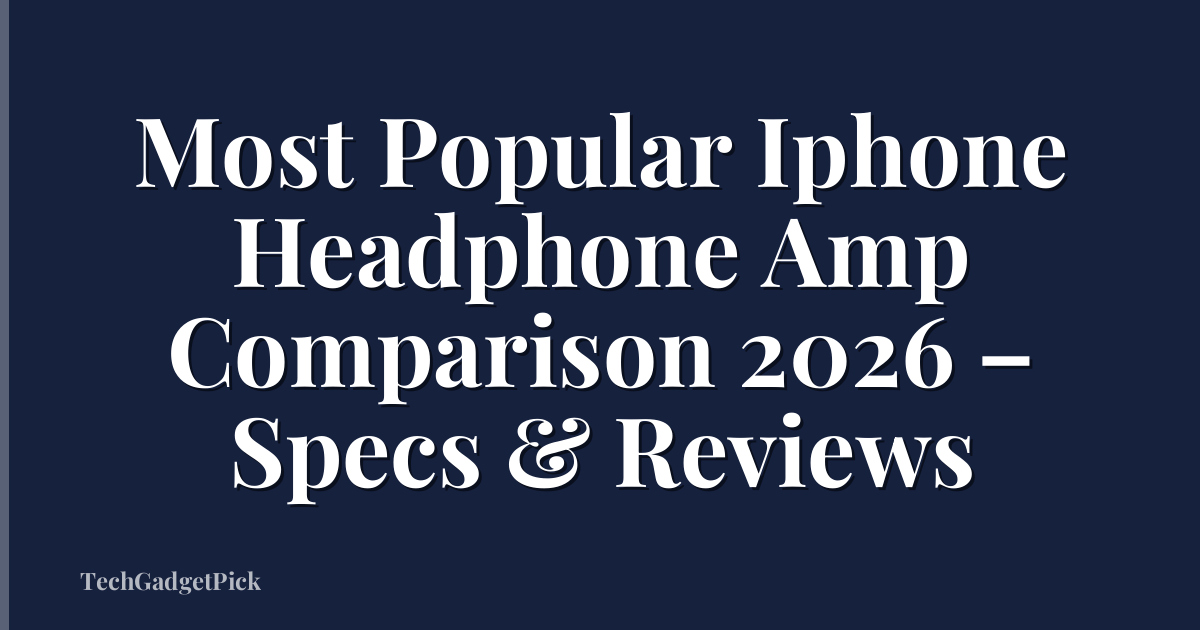 Most Popular Iphone Headphone Amp Comparison 2026 – Specs & Reviews