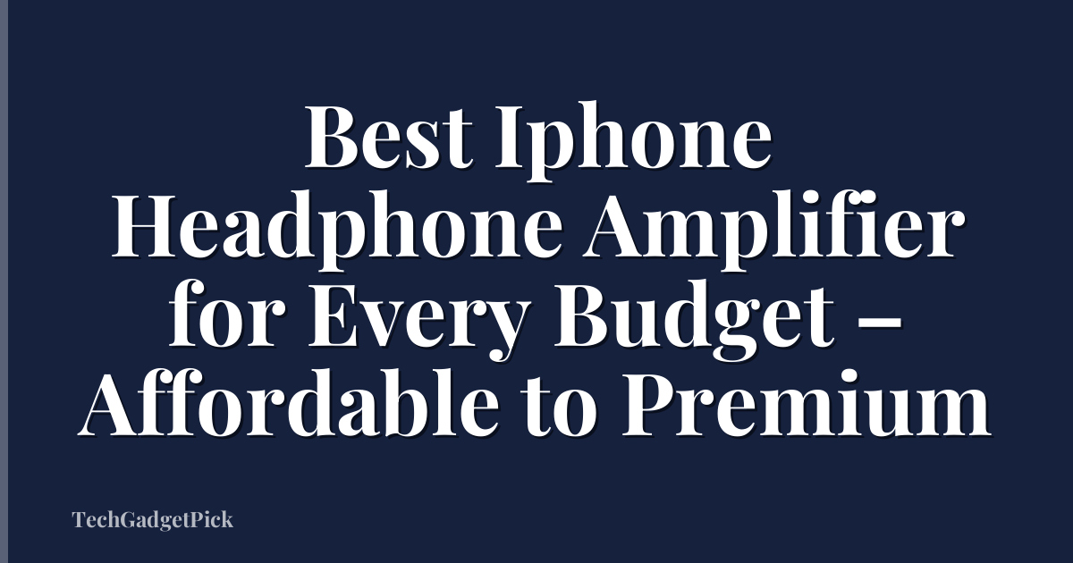 Best Iphone Headphone Amplifier for Every Budget – Affordable to Premium