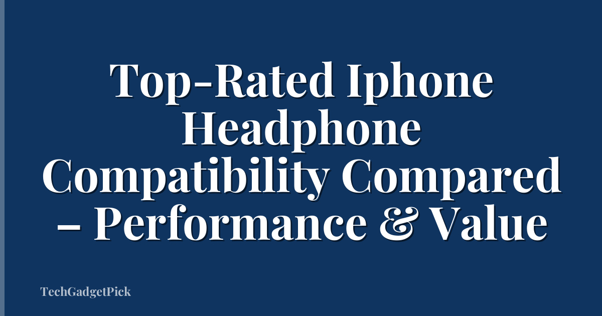 Top-Rated Iphone Headphone Compatibility Compared – Performance & Value