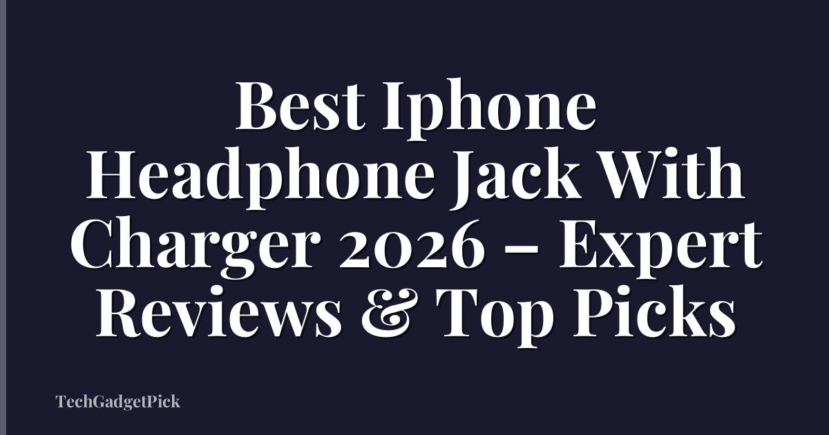 Best Iphone Headphone Jack With Charger 2026 – Expert Reviews & Top Picks