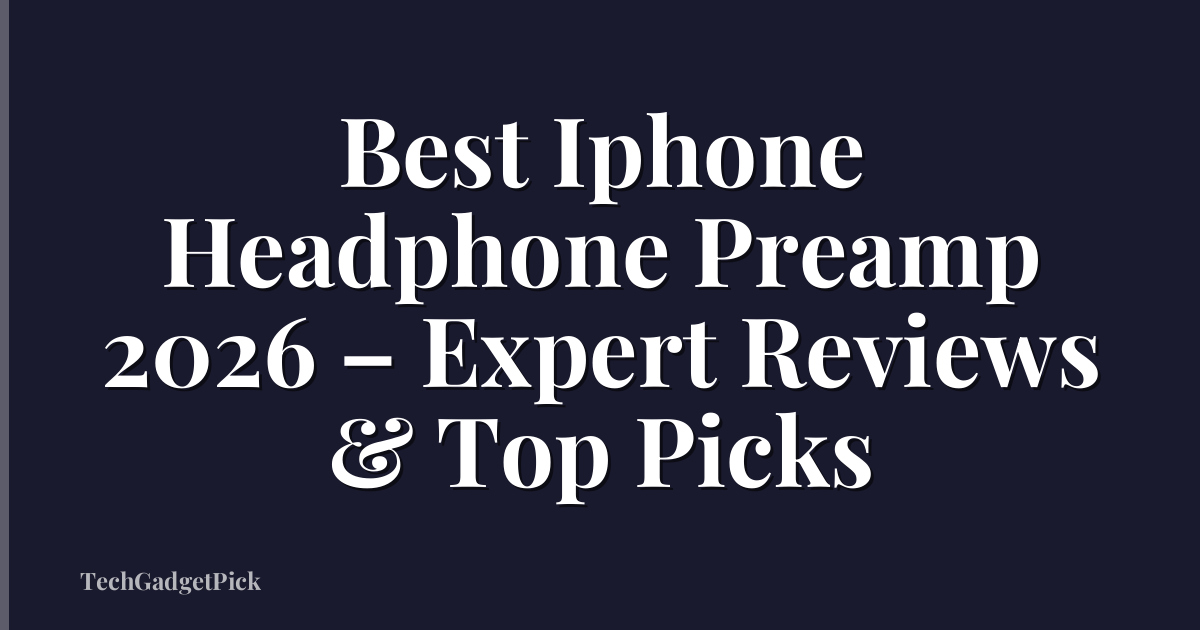 Best Iphone Headphone Preamp 2026 – Expert Reviews & Top Picks