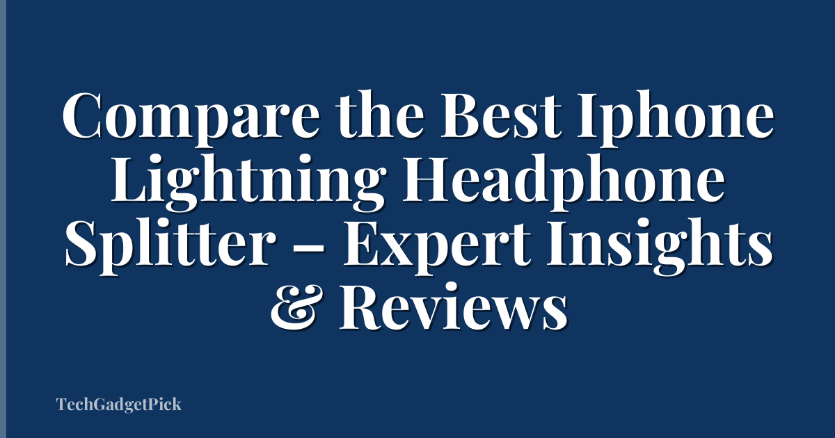 Compare the Best Iphone Lightning Headphone Splitter – Expert Insights & Reviews