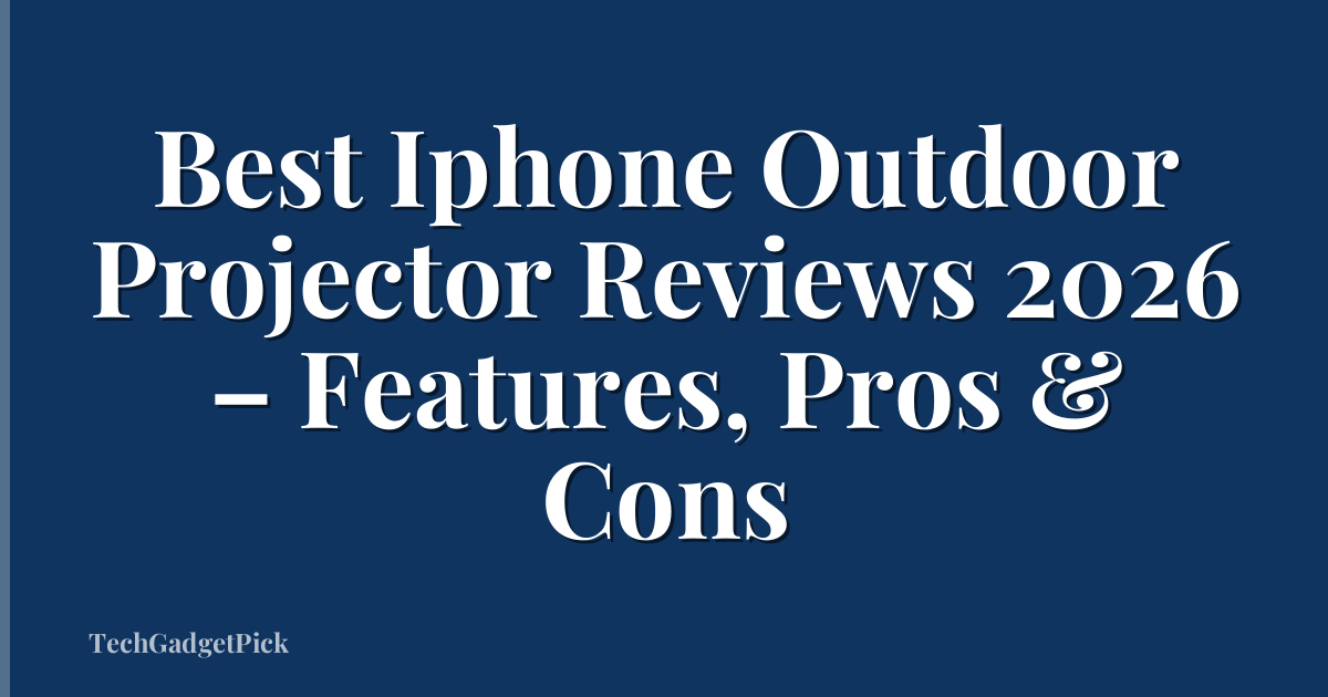 Best Iphone Outdoor Projector Reviews 2026 – Features, Pros & Cons