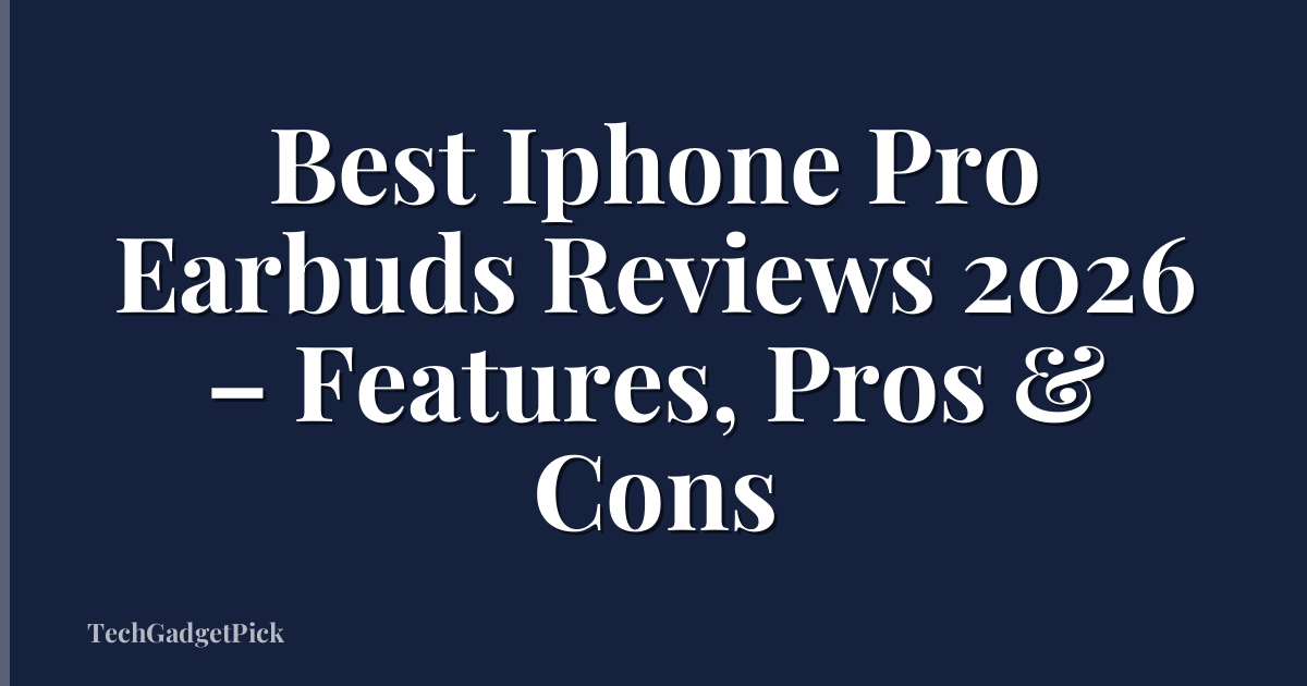 Best Iphone Pro Earbuds Reviews 2026 – Features, Pros & Cons