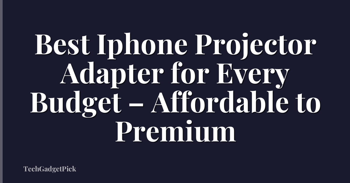 Best Iphone Projector Adapter for Every Budget – Affordable to Premium