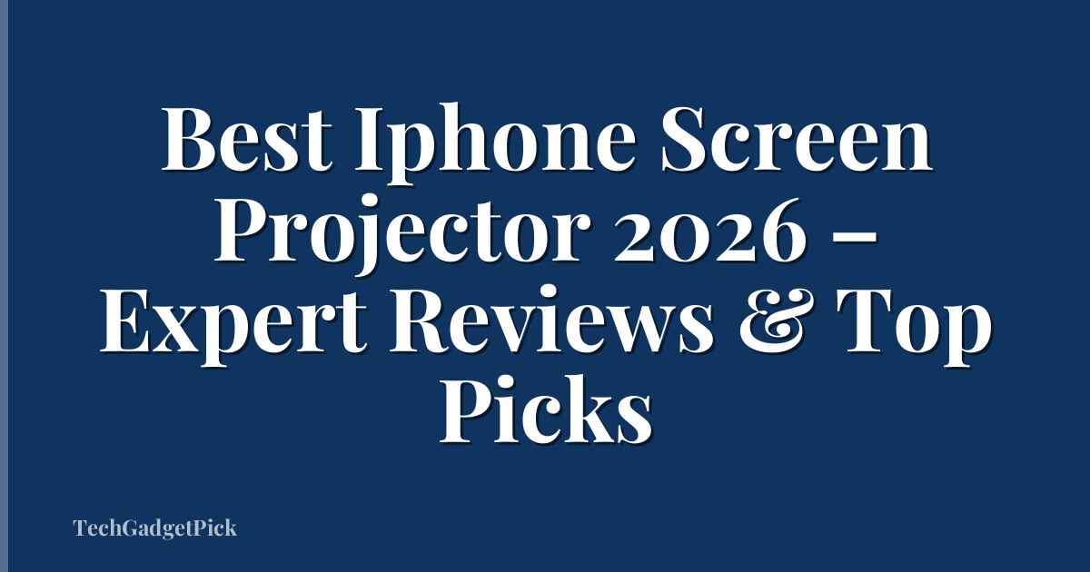 Best Iphone Screen Projector 2026 – Expert Reviews & Top Picks