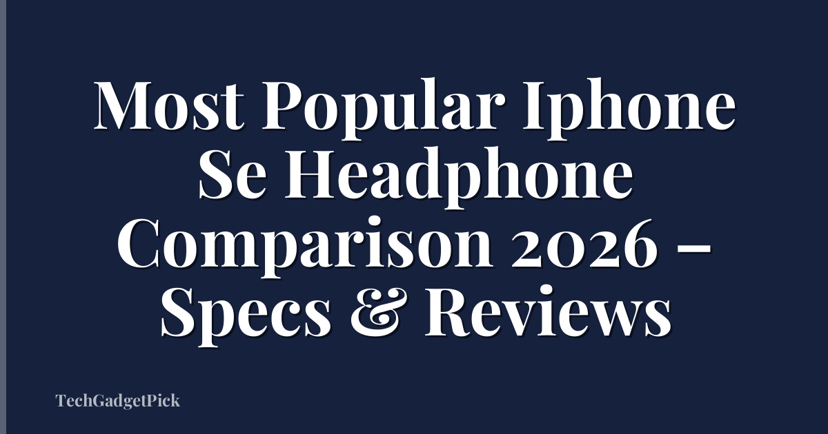 Most Popular Iphone Se Headphone Comparison 2026 – Specs & Reviews