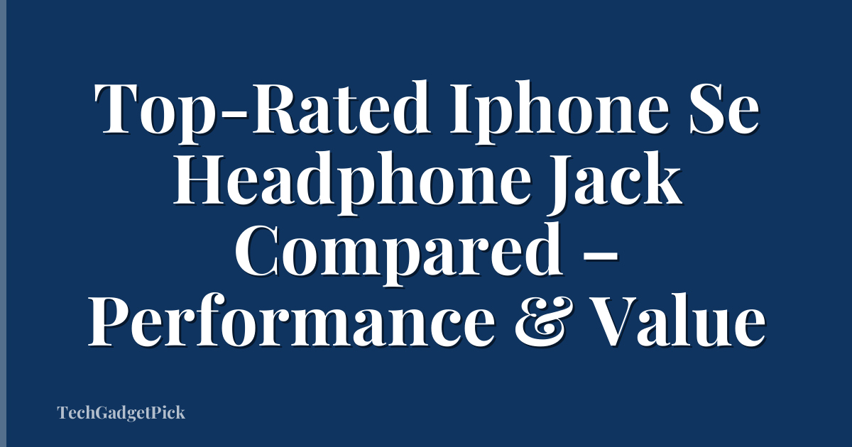 Top-Rated Iphone Se Headphone Jack Compared – Performance & Value
