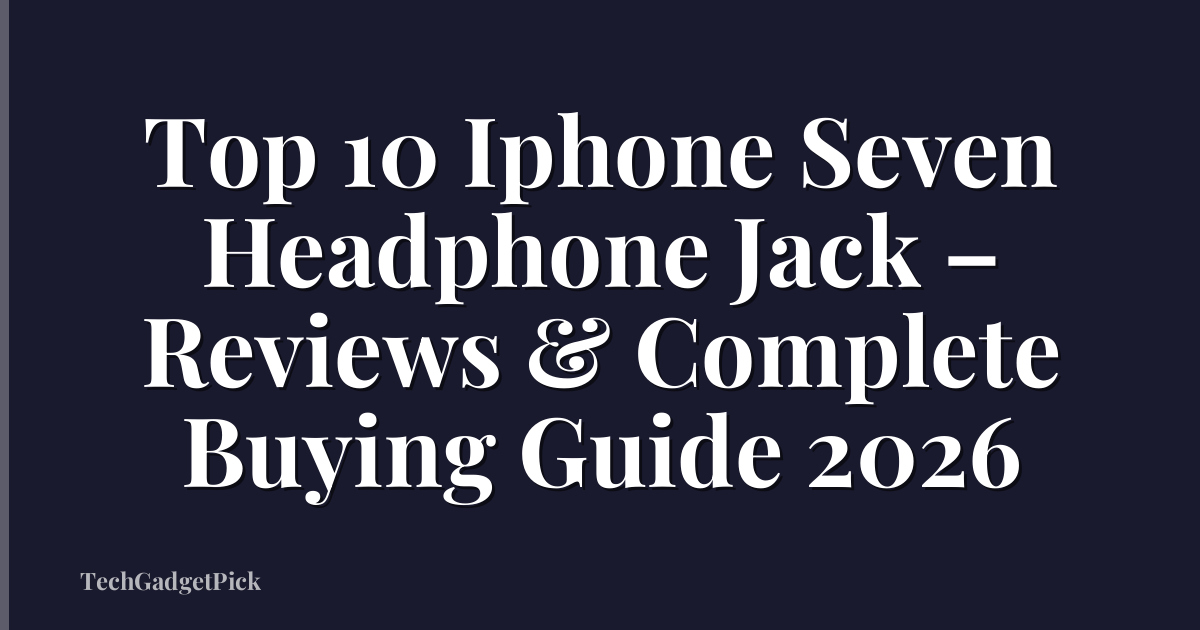Top 10 Iphone Seven Headphone Jack – Reviews & Complete Buying Guide 2026