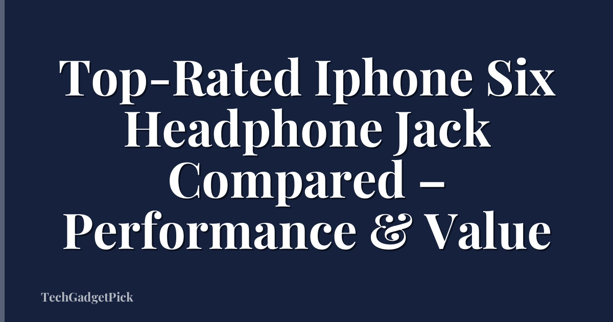 Top-Rated Iphone Six Headphone Jack Compared – Performance & Value