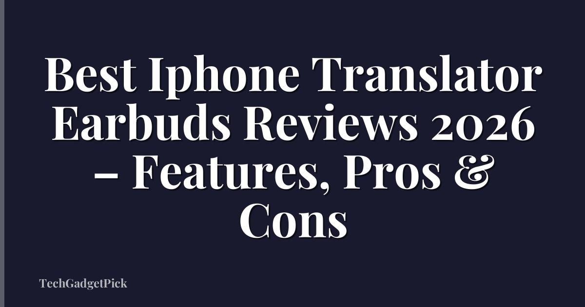 Best Iphone Translator Earbuds Reviews 2026 – Features, Pros & Cons