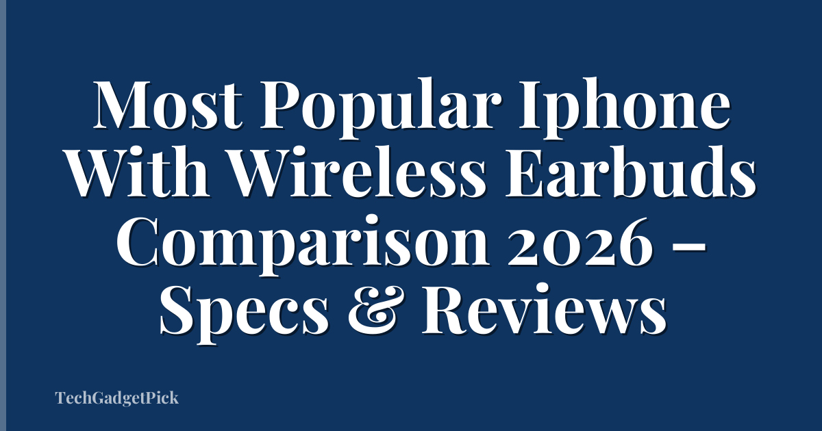 Most Popular Iphone With Wireless Earbuds Comparison 2026 – Specs & Reviews
