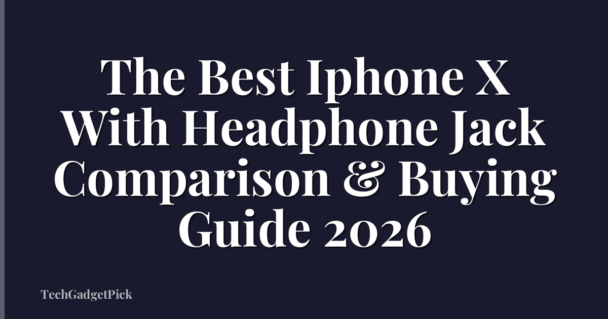 The Best Iphone X With Headphone Jack Comparison & Buying Guide 2026