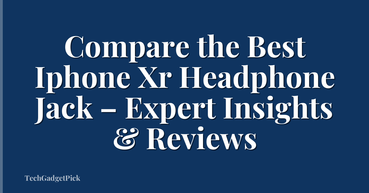 Compare the Best Iphone Xr Headphone Jack – Expert Insights & Reviews