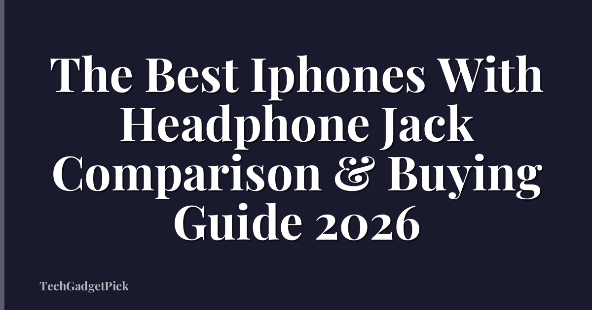 The Best Iphones With Headphone Jack Comparison & Buying Guide 2026