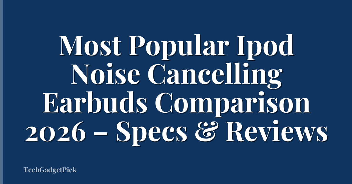 Most Popular Ipod Noise Cancelling Earbuds Comparison 2026 – Specs & Reviews