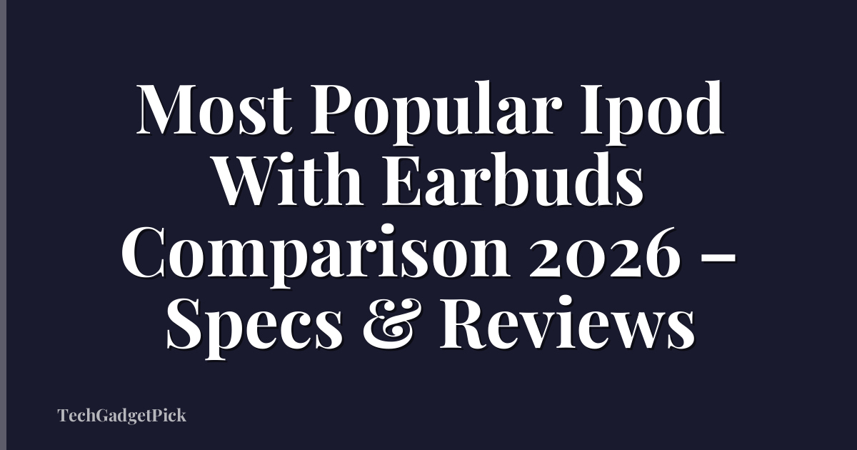 Most Popular Ipod With Earbuds Comparison 2026 – Specs & Reviews