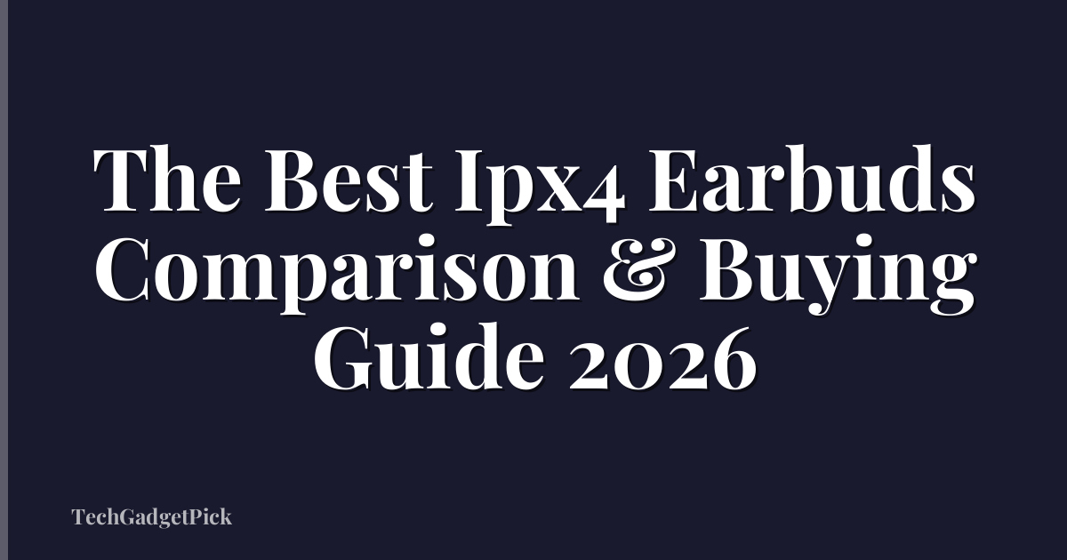 The Best Ipx4 Earbuds Comparison & Buying Guide 2026