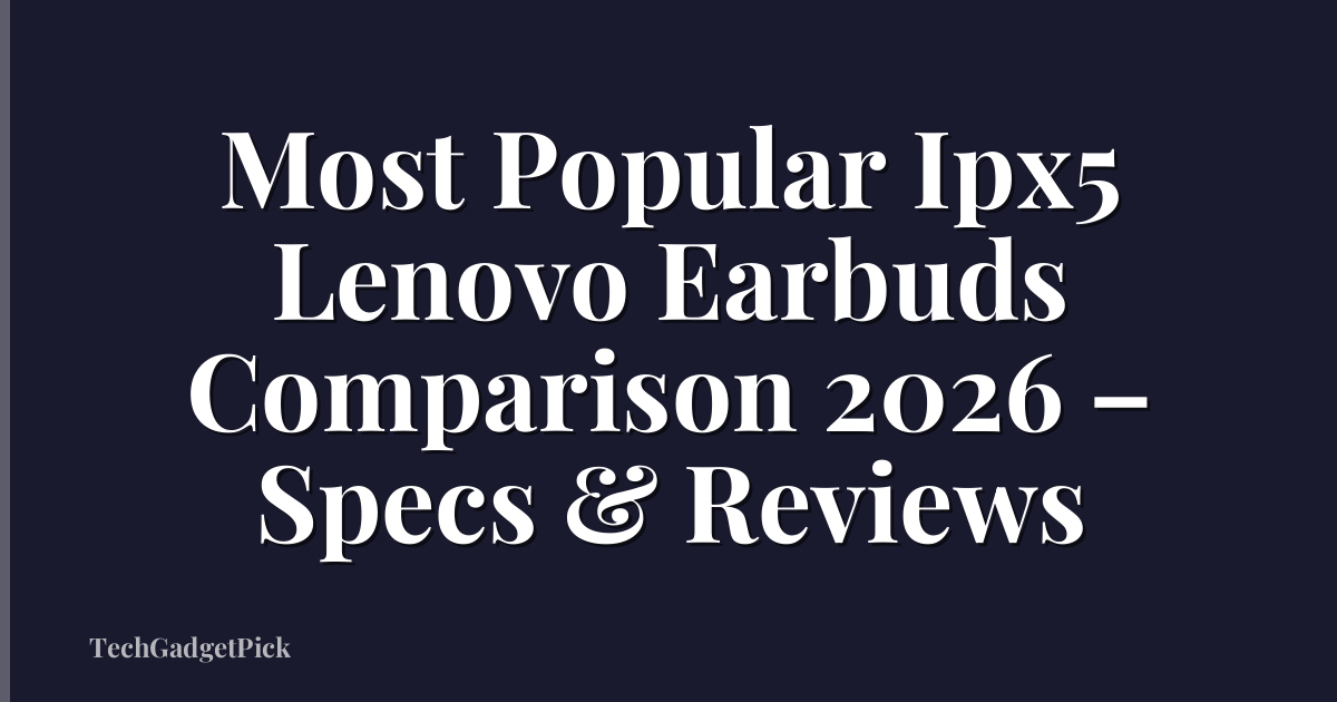 Most Popular Ipx5 Lenovo Earbuds Comparison 2026 – Specs & Reviews