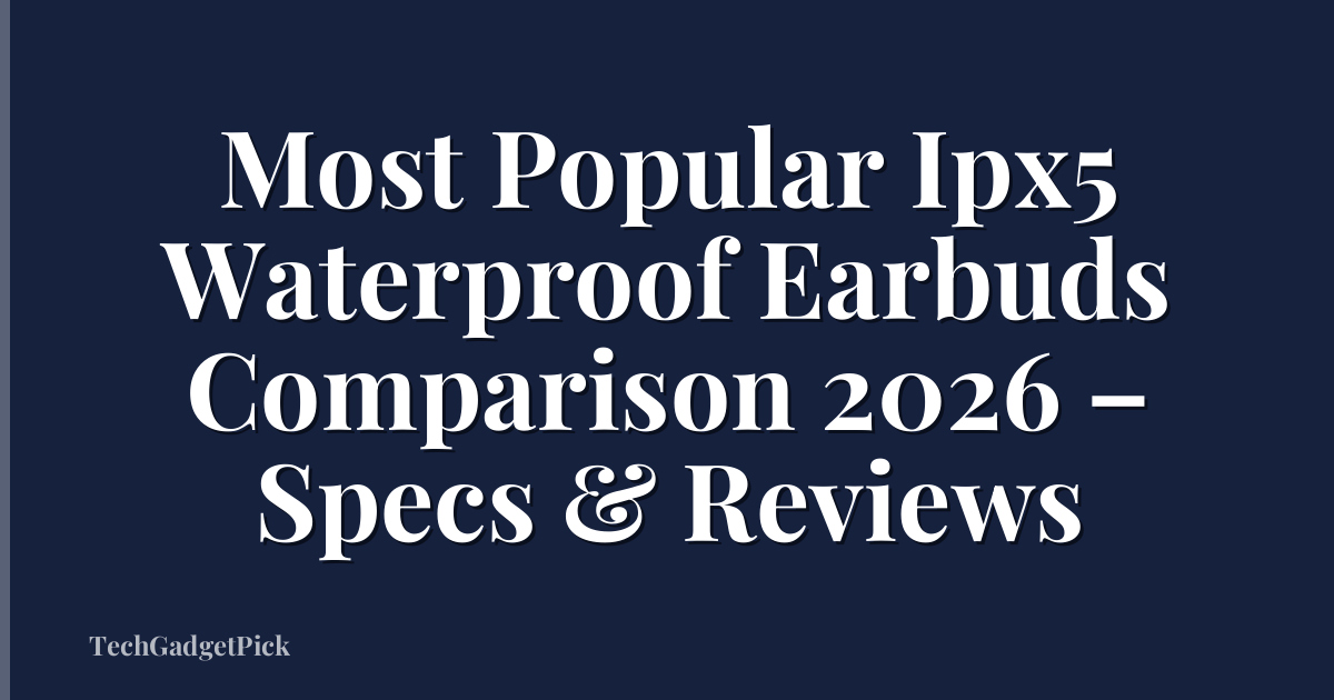 Most Popular Ipx5 Waterproof Earbuds Comparison 2026 – Specs & Reviews