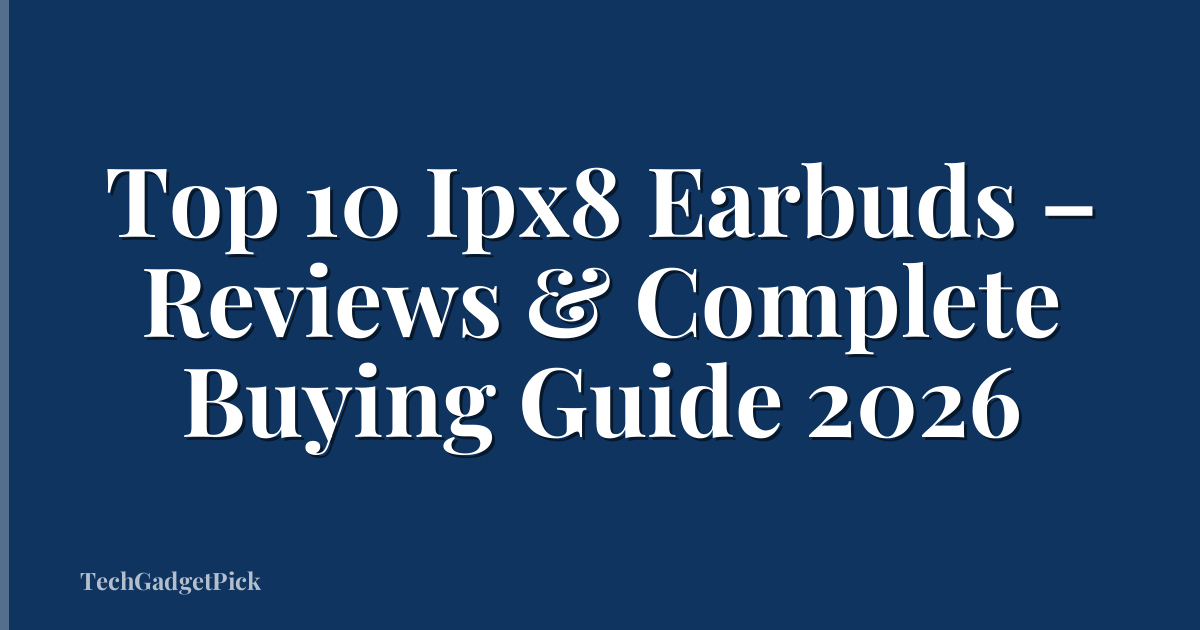 Top 10 Ipx8 Earbuds – Reviews & Complete Buying Guide 2026