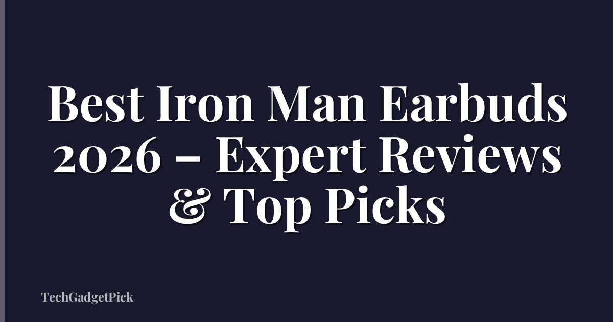Best Iron Man Earbuds 2026 – Expert Reviews & Top Picks