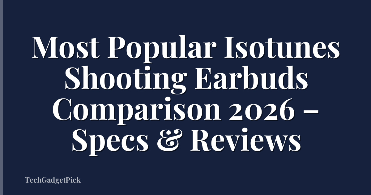 Most Popular Isotunes Shooting Earbuds Comparison 2026 – Specs & Reviews